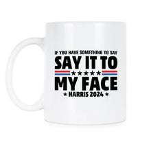 Say it to My Face Mug If You Have Something to Say Coffee Cup