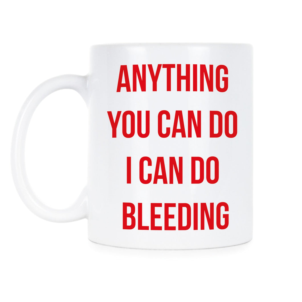 Anything You Can Do I Can Do Bleeding Mug Feminist Coffee Cup Feminism Mugs