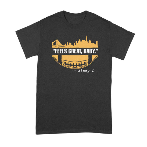 Feels Great Baby Jimmy G Shirt It Feels Great Baby Jimmy G Quote T Shirt