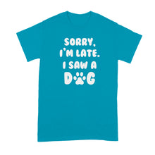 Sorry Im Late I Saw A Dog Shirt Saw a Dog Tshirt