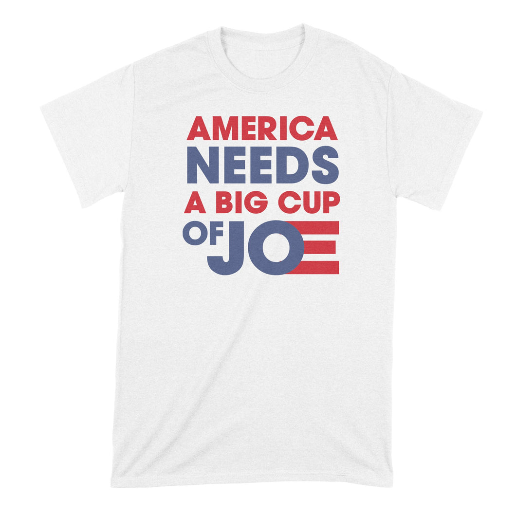 America Needs a Big Cup of Joe Tshirt Cup of Joe Biden Shirt Biden 2020 T Shirt