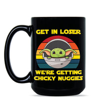 Get in Loser Were Getting Chicky Nuggies Mug Get in Loser We're Getting Chicky Nuggies Coffee Cup