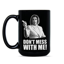 Don’t Mess With Nancy Mug Dont Mess With Me Nancy Pelosi Mug