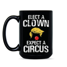 Elect a Clown Expect a Circus Mug Trump Clown Mug Anti Trump Coffee Mugs