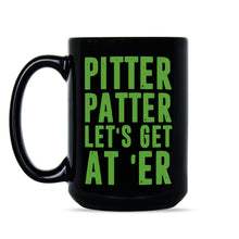 Pitter Patter Mug Pitter Patter Lets Get At Er Letter Kenny Mug