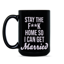 Stay the F Home So I Can Get Married Mug Stay Home So I Can Get Married Mug