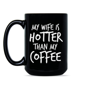 My Wife Is Hotter Than My Coffee Mug Funny Husband Mugs from Wife