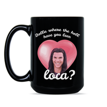 Bella Where the Hell Have You Been Loca Mug