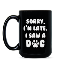 Sorry Im Late I Saw A Dog Mug Funny Dog Lover Gifts