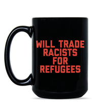 Will Trade Racists for Refugees Mug Keep the Immigrants Deport the Racists Mug