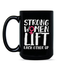 Strong Women Mug Strong Women Lift Each Other Up Coffee Mug