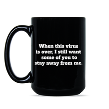 When This Virus Is Over Mug After This is Over I Still Want Some of You to Stay Away