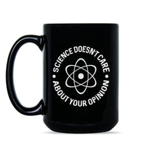 Science is Greater than Opinion Science Doesnt Care What You Believe Mug