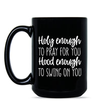 Holy Enough to Pray for You Hood Enough to Swing on You Mug