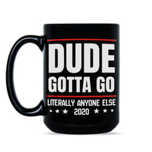 Dude Gotta Go Mug Literally Anyone Else 2020 Mug