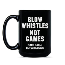 Blow Whistles Not Games Mug Make Calls Not Apologies Saints Coffee Mug