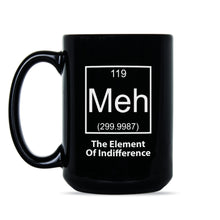 Meh The Element of Indifference Mug Meh Coffee Mug Dont Care Mug
