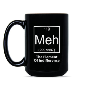 Meh The Element of Indifference Mug Meh Coffee Mug Dont Care Mug