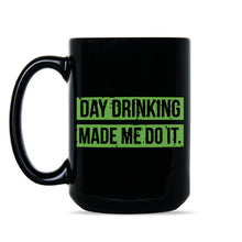 Day Drinking Made Me Do It Day Drinking Mug St Patricks Day Drinking Cup