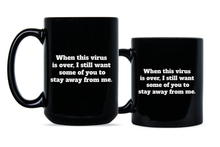 When This Virus Is Over Mug After This is Over I Still Want Some of You to Stay Away