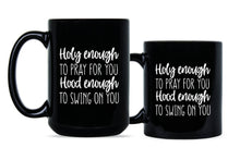 Holy Enough to Pray for You Hood Enough to Swing on You Mug