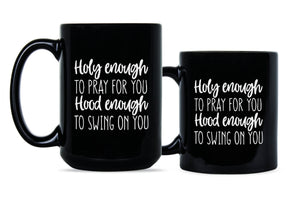 Holy Enough to Pray for You Hood Enough to Swing on You Mug