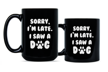 Sorry Im Late I Saw A Dog Mug Funny Dog Lover Gifts