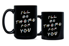 I'll Be There for You Coffee Mug Ill Be There For You Mug