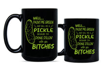 Well Paint Me Green and Call Me a Pickle Im Done Dillin With You Cup