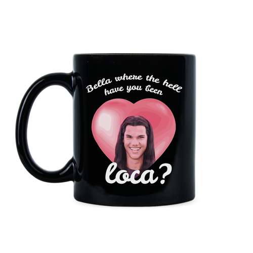 Bella Where the Hell Have You Been Loca Mug