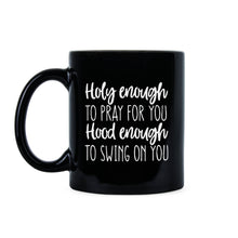 Holy Enough to Pray for You Hood Enough to Swing on You Mug