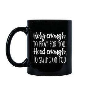 Holy Enough to Pray for You Hood Enough to Swing on You Mug
