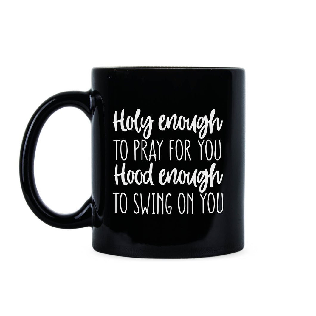 Holy Enough to Pray for You Hood Enough to Swing on You Mug