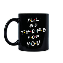 I'll Be There for You Coffee Mug Ill Be There For You Mug
