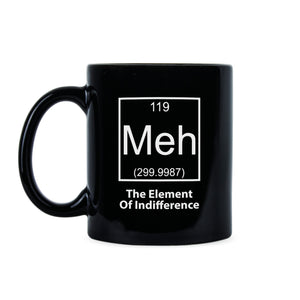 Meh The Element of Indifference Mug Meh Coffee Mug Dont Care Mug