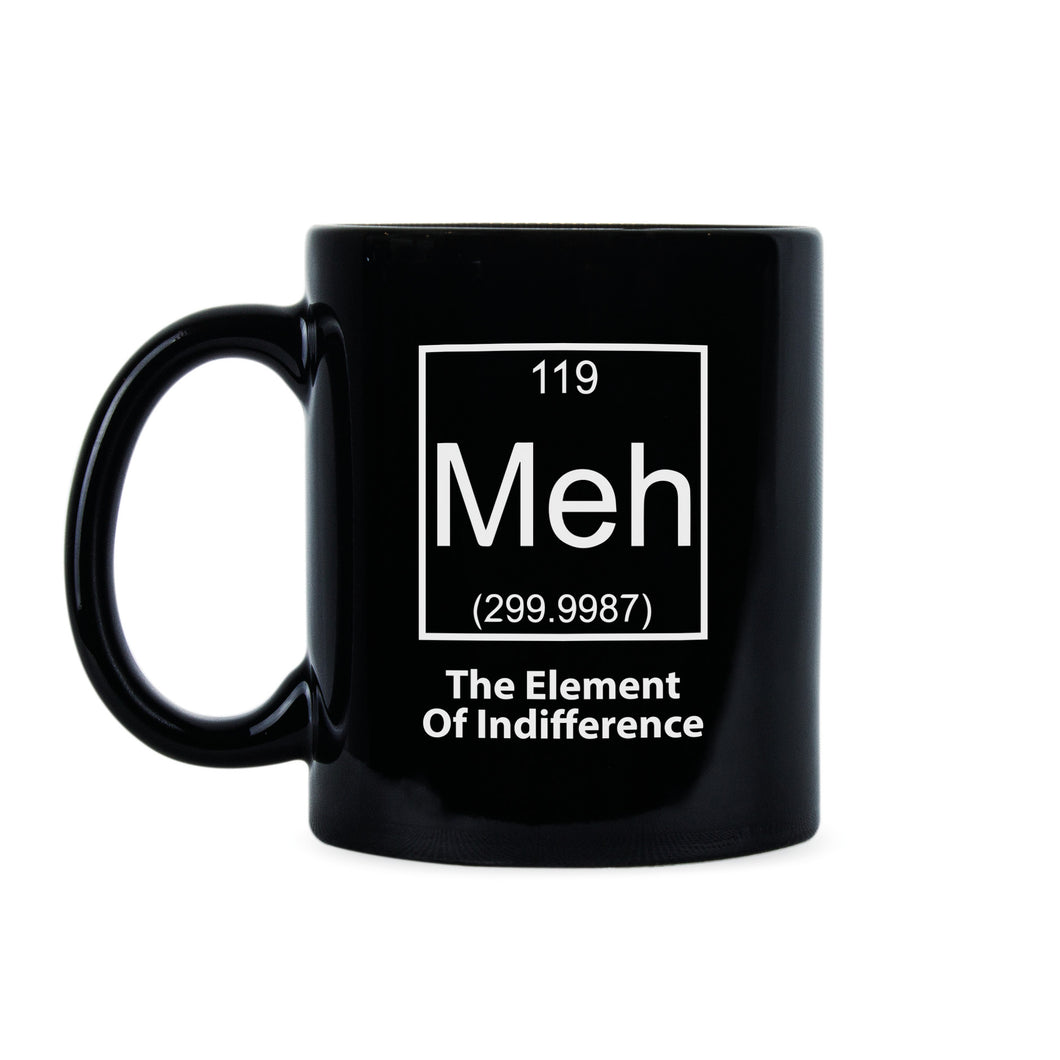 Meh The Element of Indifference Mug Meh Coffee Mug Dont Care Mug
