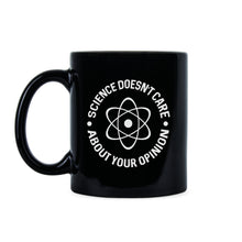 Science is Greater than Opinion Science Doesnt Care What You Believe Mug