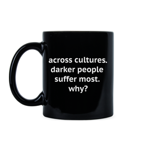 Across Cultures Darker People Suffer Most Mug