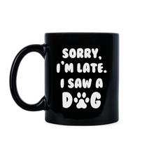 Sorry Im Late I Saw A Dog Mug Funny Dog Lover Gifts