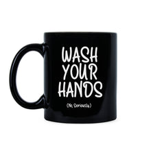 Wash Your Hands Mug Wash Your Hands No Seriously Coffee Mug