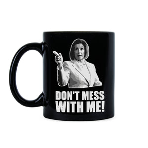 Don’t Mess With Nancy Mug Dont Mess With Me Nancy Pelosi Mug