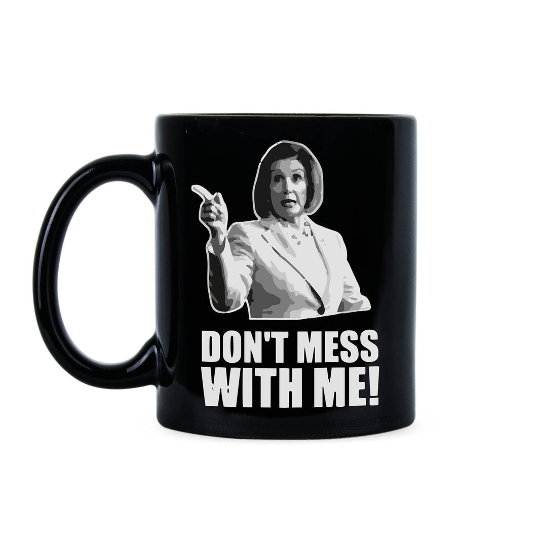 Don’t Mess With Nancy Mug Dont Mess With Me Nancy Pelosi Mug