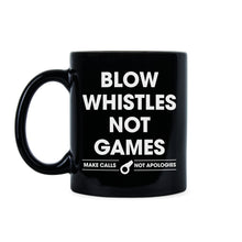 Blow Whistles Not Games Coffee Mug Make Calls Not Apologies Saints Mug
