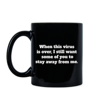When This Virus Is Over Mug After This is Over I Still Want Some of You to Stay Away