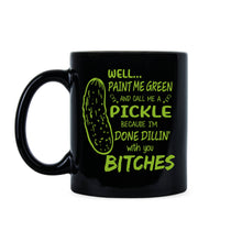 Well Paint Me Green and Call Me a Pickle Im Done Dillin With You Cup