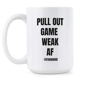 Pull Out Game Weak AF Mug Pull Out Game Weak AF Fatherhood