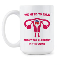 We Need to Talk About The Elephant in the Womb Coffee Mug Pro Choice Mug