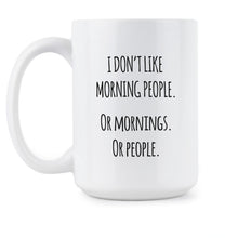 I Dont Like Morning People Mug I Dont Like Morning People or Mornings or People Coffee Cup