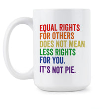 Equal Rights for Others Does Not Mean Mug Equal Rights for Others Does Not Mean Less Rights For You Its Not Pie Cup