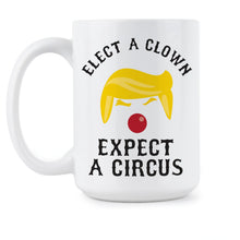 Elect a Clown Expect a Circus Mug Clown Trump Coffee Mug